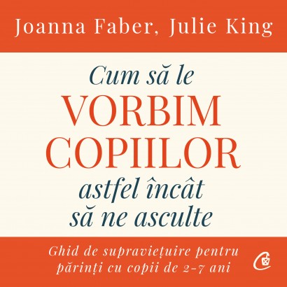Julie King, Joanna Faber - Carte dezvoltare personală-Cum să le vorbim copiilor astfel încât să ne asculte (AUDIOBOOK) - Curtea Veche Publishing