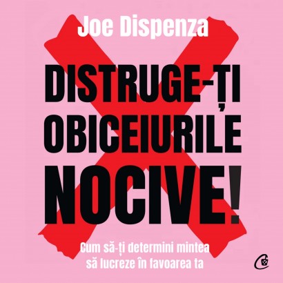 Joe Dispenza - Carte dezvoltare personală-Ebook Distruge-ți obiceiurile nocive - Curtea Veche Publishing