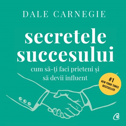 Dale Carnegie - Carte dezvoltare personală-Secretele succesului. Cum să-ți faci prieteni și să devii influent (AUDIOBOOK) - Curtea Veche Publishing