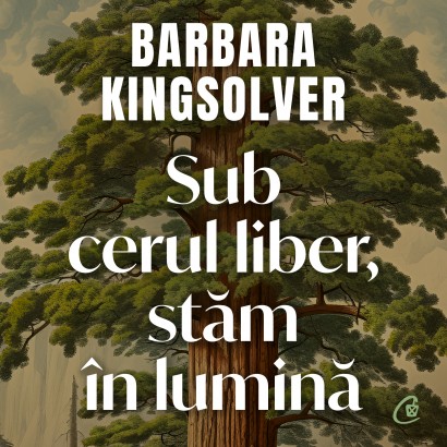 Barbara Kingsolver - Carte ficțiune-Ebook Sub cerul liber, stăm în lumină - Curtea Veche Publishing