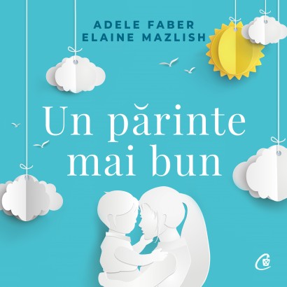 Elaine Mazlish, Adele Faber - Carte dezvoltare personală-Ebook Un părinte mai bun - Curtea Veche Publishing