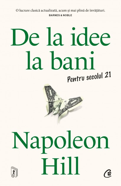 Napoleon Hill - De la idee la bani. Pentru secolul 21 - Curtea Veche Publishing