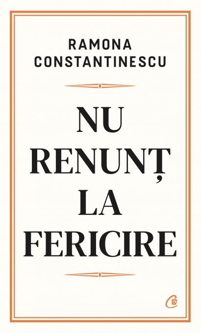 Ramona Constantinescu - Nu renunț la fericire - Curtea Veche Publishing