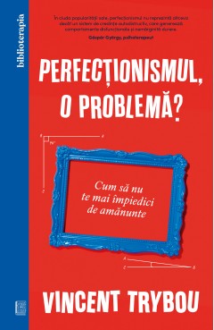 Cărți - Perfecționismul, o problemă? - Vincent Trybou - Curtea Veche Publishing