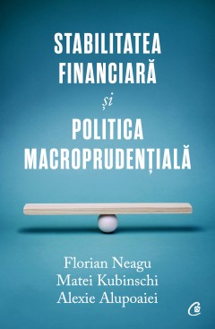  Stabilitatea financiară și politica macroprudențială - Florian Neagu, Matei Kubinschi, Alexie Alupoaiei - 