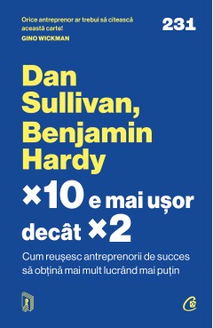 Carti Motivaționale - ×10 e mai ușor decât ×2 - Dan Sullivan, Benjamin Hardy - Curtea Veche Publishing